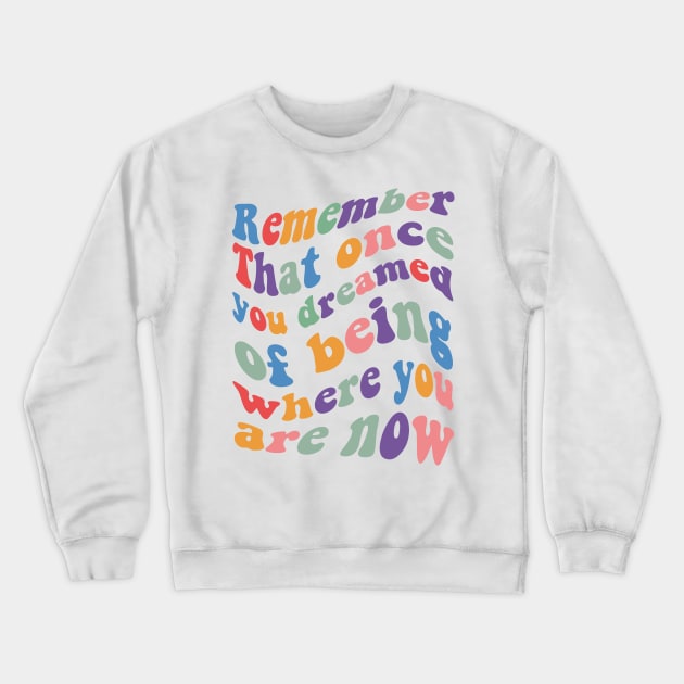 Remember That once you dreamed of being where you are now Crewneck Sweatshirt by eyoubree